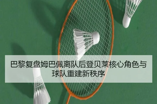巴黎复盘姆巴佩离队后登贝莱核心角色与球队重建新秩序