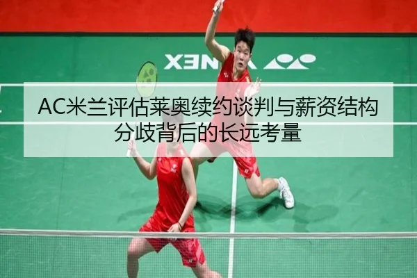 AC米兰评估莱奥续约谈判与薪资结构分歧背后的长远考量