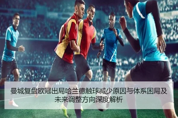 曼城复盘欧冠出局哈兰德触球减少原因与体系困局及未来调整方向深度解析